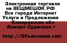 Электронная торговля на ВЕЩМЕШОК.РФ - Все города Интернет » Услуги и Предложения   . Кемеровская обл.,Анжеро-Судженск г.